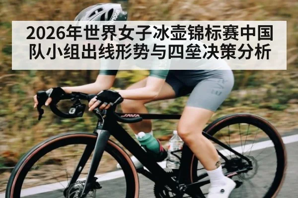 2026年世界女子冰壶锦标赛中国队小组出线形势与四垒决策分析